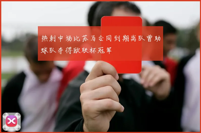 热刺中场比苏马合同到期离队曾助球队夺得欧联杯冠军