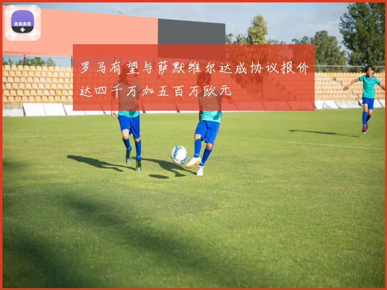 罗马有望与萨默维尔达成协议报价达四千万加五百万欧元