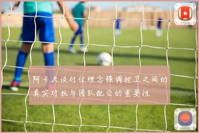 阿卡夫谈对位理念强调控卫之间的真实对抗与团队配合的重要性
